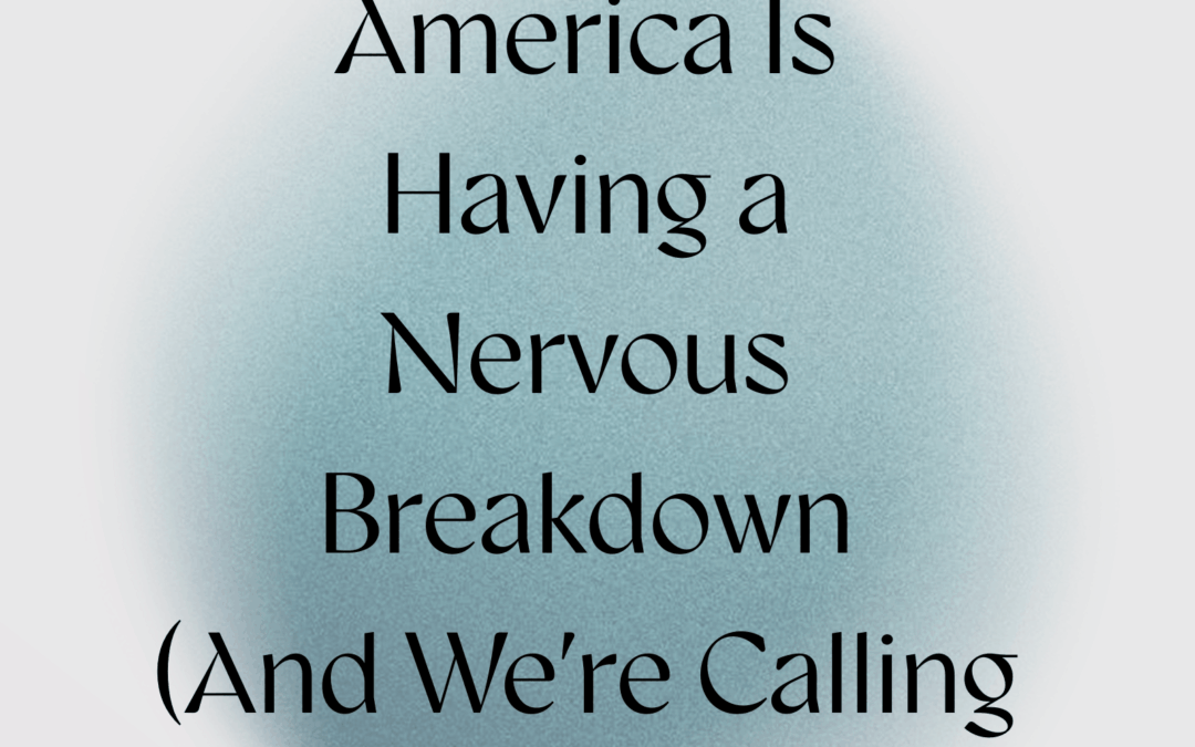 America Is Having a Nervous System Breakdown (And We’re Calling It Politics)