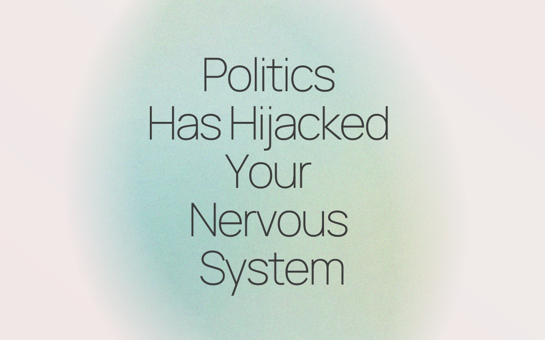 Politics Has Hijacked Your Nervous System