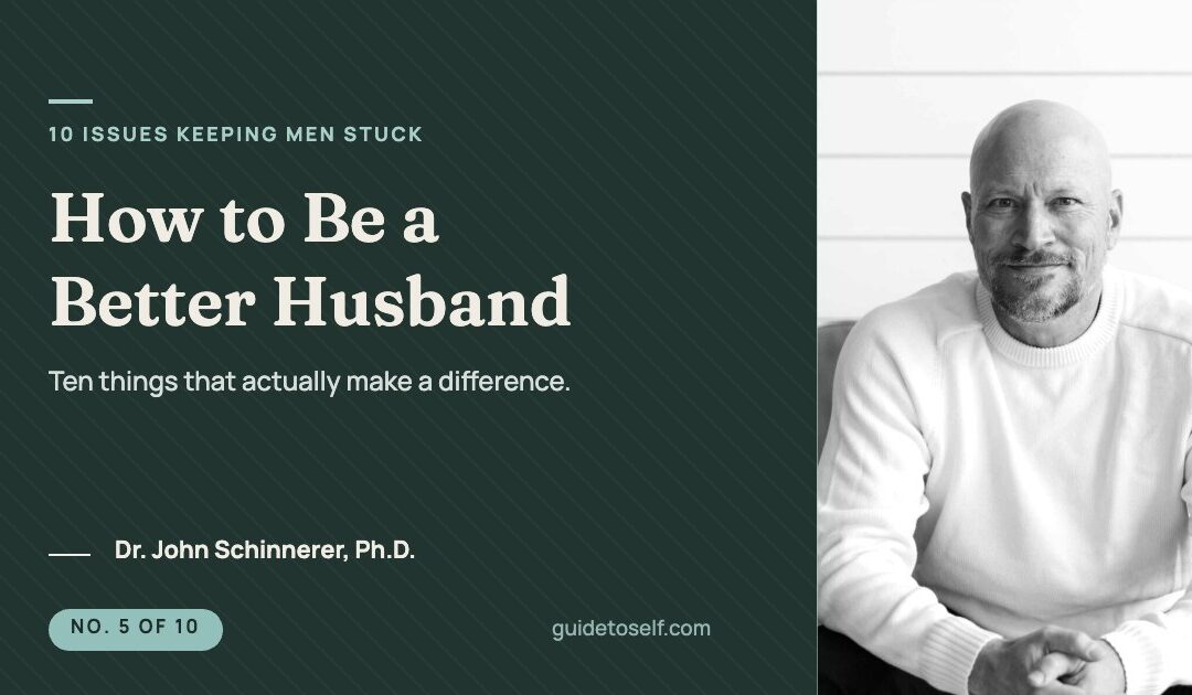 Article share card: How to Be a Better Husband, ten things that actually make a difference. Issue 5 of 10 by Dr. John Schinnerer, Ph.D., on guidetoself.com