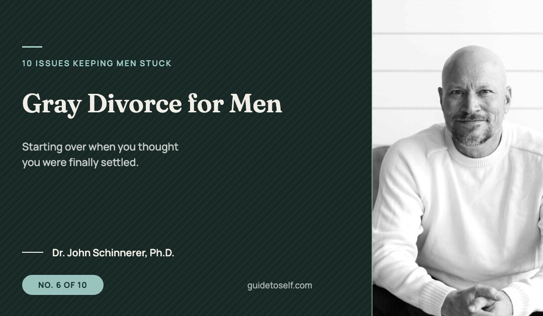 Gray Divorce for Men, No. 6 of 10 in the 10 Issues Keeping Men Stuck series by Dr. John Schinnerer, Ph.D.